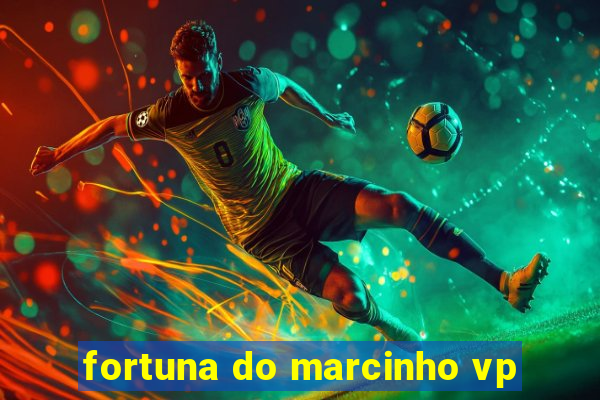 fortuna do marcinho vp